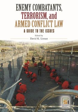 Enemy Combatants, Terrorism, and Armed Conflict Law: A Guide to the Issues David K. Linnan