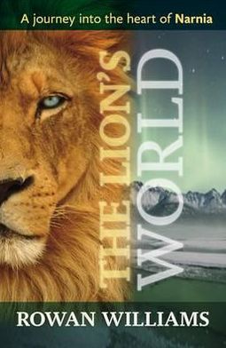 The Lion's World: A Journey into the Heart of Narnia Rowan Williams