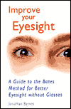 Improve Your Eyesight: A Guide to the Bates Method for Better Eyesight Without Glasses