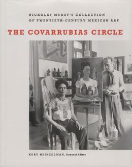 The Covarrubias Circle: Nickolas Muray's Collection of Twentieth-Century Mexican Art (Harry Ransom Humanities Research Center Imprint Series) Kurt Heinzelman