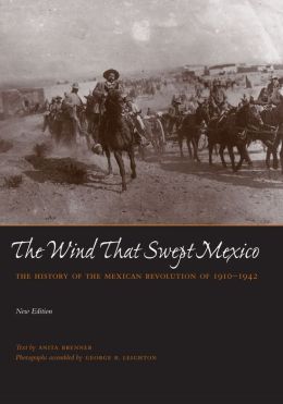 The Wind That Swept Mexico: The History of the Mexican Revolution 1910-1942