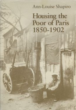 Housing The Poor Of Paris Ann-Louis Shapiro