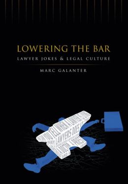 Lowering the Bar: Lawyer Jokes and Legal Culture Marc Galanter