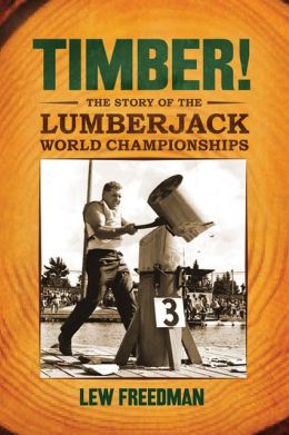 Timber!: The Story of the Lumberjack World Championships Lew Freedman