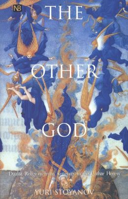 The Other God: Dualist Religions from Antiquity to the Cathar Heresy