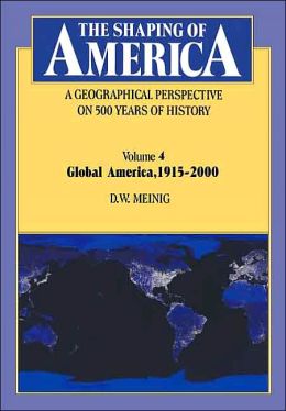The Shaping of America: A Geographical Perspective on 500 Years of History, Volume 4: Global America, 1915-2000