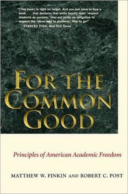 For the Common Good: Principles of American Academic Freedom Prof. Matthew W. Finkin and Robert C. Post