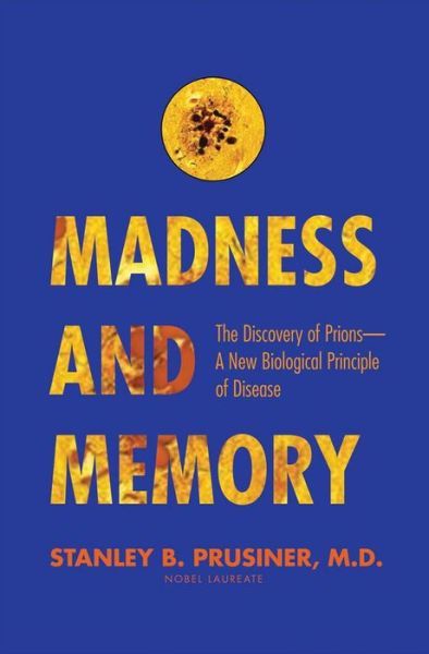 Madness and Memory: The Discovery of Prions--A New Biological Principle of Disease