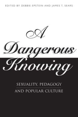 A Dangerous Knowing: Sexuality, Pedagogy and Popular Culture