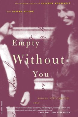 Empty Without You: The Intimate Letters Of Eleanor Roosevelt And Lorena Hickok Rodger Streitmatter