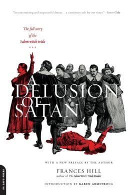 A Delusion Of Satan: The Full Story Of The Salem Witch Trials Frances Hill and Karen Armst