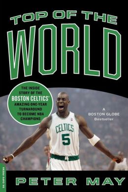 Top of the World: The Inside Story of the Boston Celtics' Amazing One-Year Turnaround to Become NBA Champions