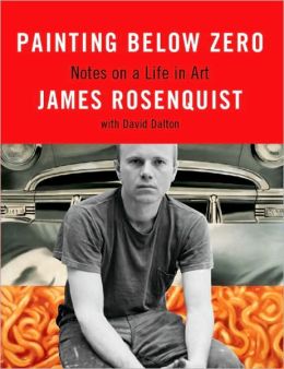Painting Below Zero: Notes on a Life in Art James Rosenquist and David Dalton