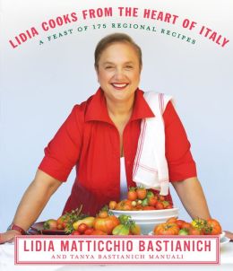 Lidia Cooks from the Heart of Italy: A Feast of 175 Regional Recipes