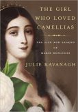 Book Cover Image. Title: The Girl Who Loved Camellias:  The Life and Legend of Marie Duplessis, Author: Julie Kavanagh