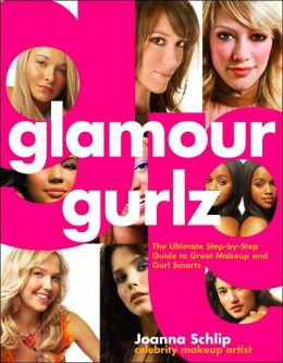 Glamour Gurlz: The Ultimate Step-by-Step Guide to Great Makeup and Gurl Smarts
