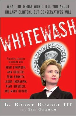 Whitewash: What the Media Won't Tell You About Hillary Clinton, but Conservatives Will L. Brent Bozell and Tim Graham