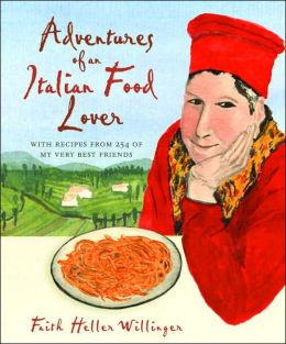 Adventures of an Italian Food Lover: With Recipes from 254 of My Very Best Friends Faith Heller Willinger