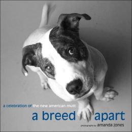 A Breed Apart: A Celebration of the New American Mutt Amanda Jones