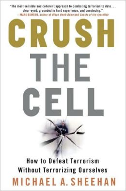 Crush the Cell: How to Defeat Terrorism Without Terrorizing Ourselves