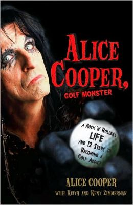 Alice Cooper, Golf Monster: A Rock 'n' Roller's 12 Steps to Becoming a Golf Addict Alice Cooper