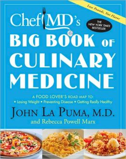 ChefMD's Big Book of Culinary Medicine: A Food Lover's Road Map to: Losing Weight, Preventing Disease, Getting Really Healthy John La Puma and Rebecca Powell Marx