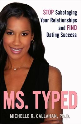 Ms. Typed: Stop Sabotaging Your Relationships and Find Dating Success Michelle R. Callahan Ph.D.