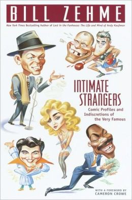 Intimate Strangers: Comic Profiles and Indiscretions of the Very Famous Bill Zehme