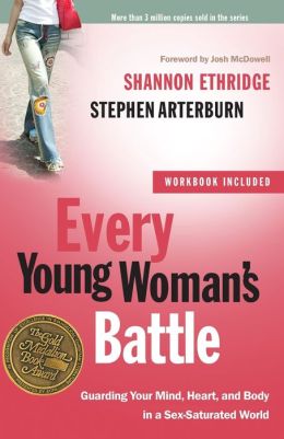 Every Young Woman's Battle: Guarding Your Mind, Heart, and Body in a Sex-Saturated World