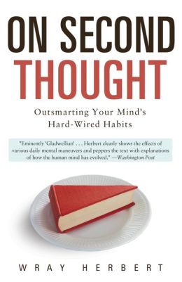 On Second Thought: Outsmarting Your Mind's Hard-Wired Habits