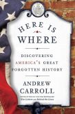 Book Cover Image. Title: Here Is Where:  Discovering America's Great Forgotten History, Author: Andrew Carroll