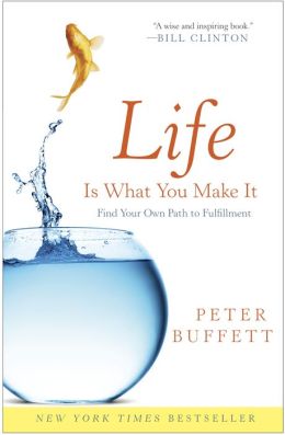 Life Is What You Make It: Find Your Own Path to Fulfillment - Peter Buffett