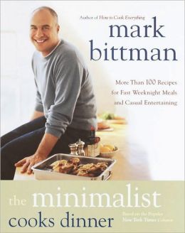 The Minimalist Cooks Dinner: More than 100 Recipes for Fast Weeknight Meals and Casual Entertaining