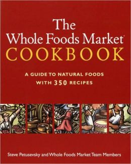 Whole Foods Market® Cookbook: A Guide to Natural Foods with 350 Recipes