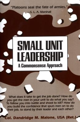 Small Unit Leadership: A Commonsense Approach Dandridge M. Malone