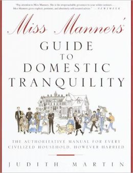 Miss Manners' Guide to Domestic Tranquility: The Authoritative Manual for Every Civilized Household, However Harried Judith Martin
