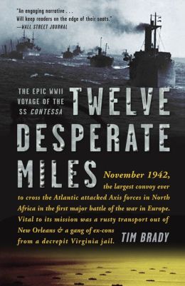 Twelve Desperate Miles: The Epic World War II Voyage of the SS Contessa Tim Brady