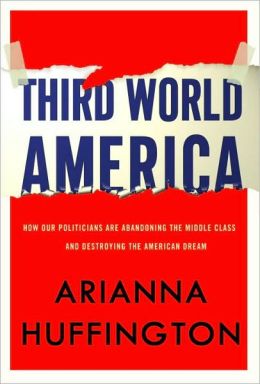 Third World America: How Our Politicians Are Abandoning the Middle Class and Betraying the American Dream