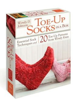 Toe-Up Socks in a Box: Essential Sock Techniques and 20 Toe-Up Patterns from Wendy Knits Wendy D. Johnson and Alexandra Grablewski
