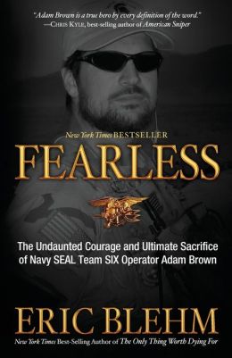 Fearless: The Undaunted Courage and Ultimate Sacrifice of Navy SEAL Team SIX Operator Adam Brown Eric Blehm