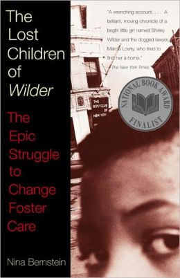 The Lost Children of Wilder : The Epic Struggle to Change Foster Care Nina Bernstein