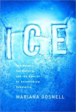 Ice: The Nature, the History, and the Uses of an Astonishing Substance