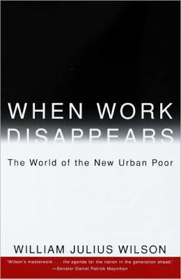 When Work Disappears: The World of the New Urban Poor