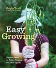 Book Cover Image. Title: Easy Growing:  Organic Herbs and Edible Flowers from Small Spaces, Author: Gayla Trail