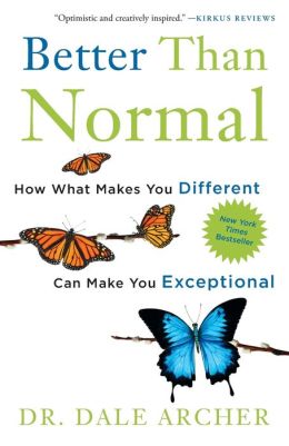 Better Than Normal: How What Makes You Different Can Make You Exceptional Dale Archer