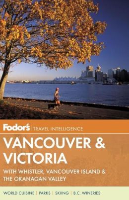 Fodor's Vancouver & Victoria, 3rd Edition with Whistler, Vancouver Island & the Okanagan Valley