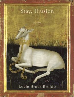 Stay, Illusion: Poems Lucie Brock-Broido