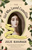 Book Cover Image. Title: The Girl Who Loved Camellias:  The Life and Legend of Marie Duplessis, Author: Julie Kavanagh