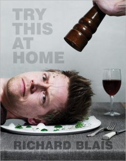 Try This at Home: Recipes from My Head to Your Plate Richard Blais and Tom Colicchio