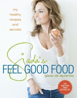 Giada's Feel Good Food: My Healthy Recipes and Secrets Giada De Laurentiis